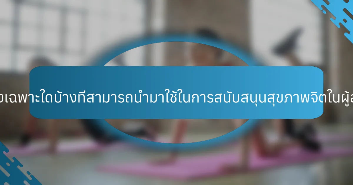 แนวทางเฉพาะใดบ้างที่สามารถนำมาใช้ในการสนับสนุนสุขภาพจิตในผู้สูงอายุ?