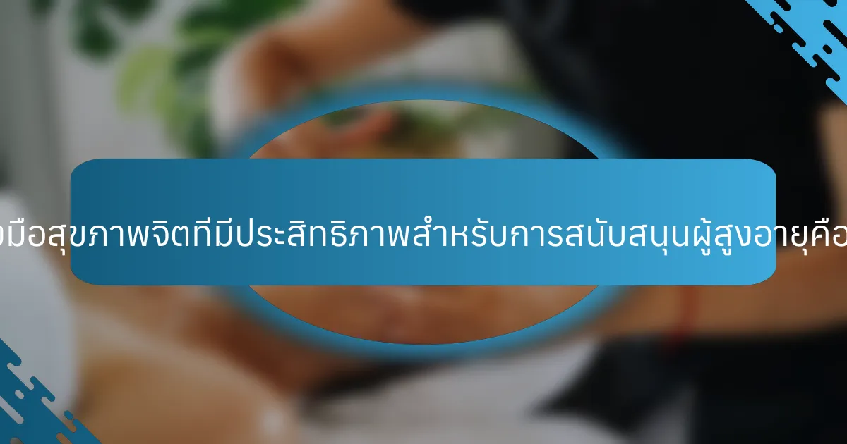 เครื่องมือสุขภาพจิตที่มีประสิทธิภาพสำหรับการสนับสนุนผู้สูงอายุคืออะไร?