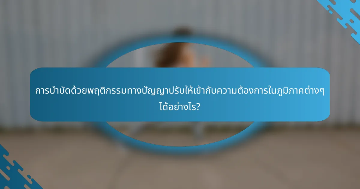 การบำบัดด้วยพฤติกรรมทางปัญญาปรับให้เข้ากับความต้องการในภูมิภาคต่างๆ ได้อย่างไร?