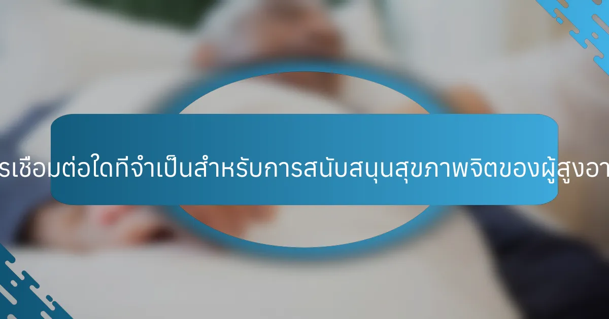 การเชื่อมต่อใดที่จำเป็นสำหรับการสนับสนุนสุขภาพจิตของผู้สูงอายุ?