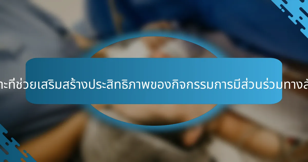 คุณลักษณะเฉพาะที่ช่วยเสริมสร้างประสิทธิภาพของกิจกรรมการมีส่วนร่วมทางสังคมมีอะไรบ้าง?