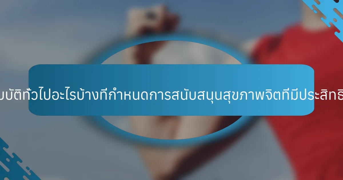 คุณสมบัติทั่วไปอะไรบ้างที่กำหนดการสนับสนุนสุขภาพจิตที่มีประสิทธิภาพ?