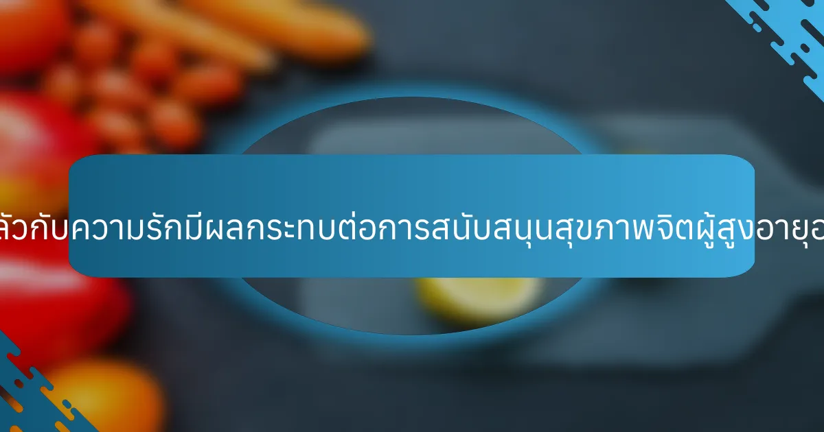 ความกลัวกับความรักมีผลกระทบต่อการสนับสนุนสุขภาพจิตผู้สูงอายุอย่างไร?