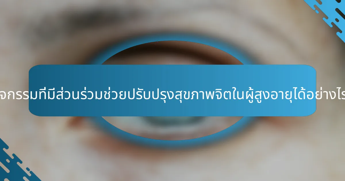 กิจกรรมที่มีส่วนร่วมช่วยปรับปรุงสุขภาพจิตในผู้สูงอายุได้อย่างไร?