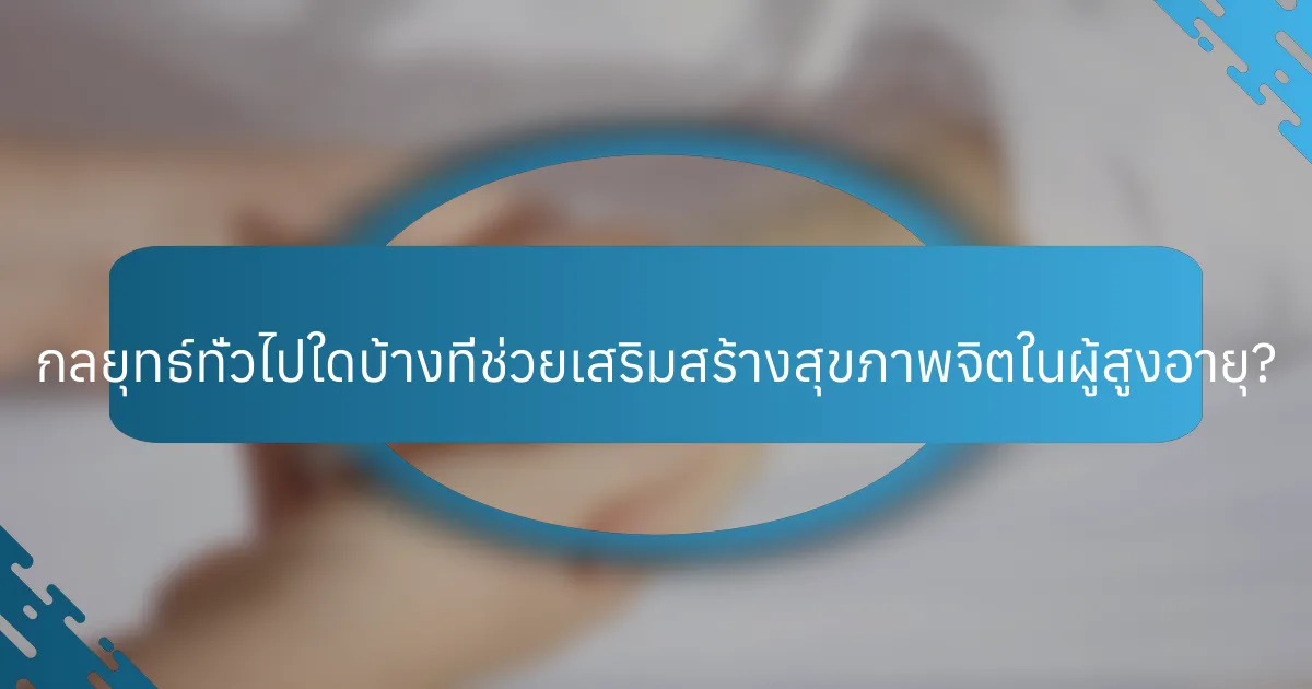 กลยุทธ์ทั่วไปใดบ้างที่ช่วยเสริมสร้างสุขภาพจิตในผู้สูงอายุ?