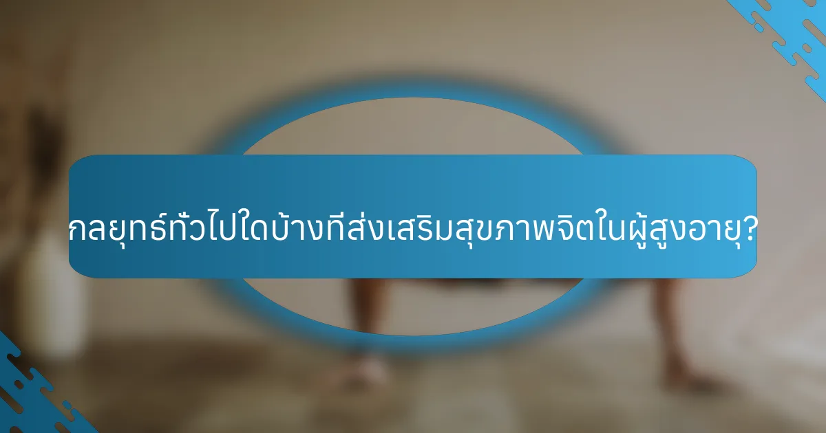 กลยุทธ์ทั่วไปใดบ้างที่ส่งเสริมสุขภาพจิตในผู้สูงอายุ?