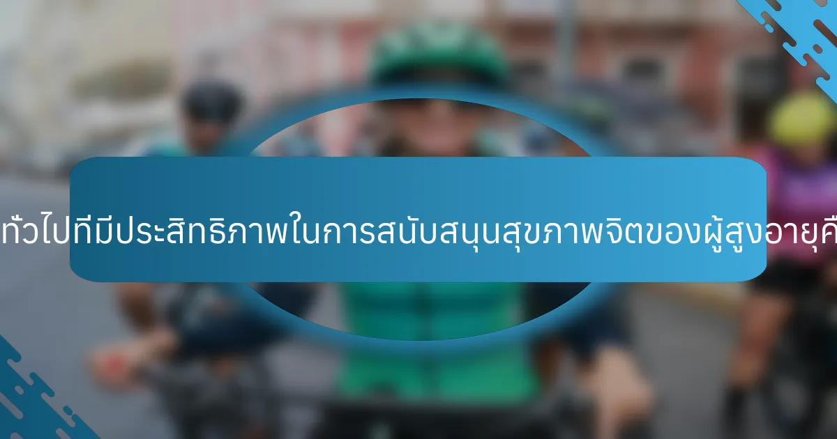 กลยุทธ์ทั่วไปที่มีประสิทธิภาพในการสนับสนุนสุขภาพจิตของผู้สูงอายุคืออะไร?