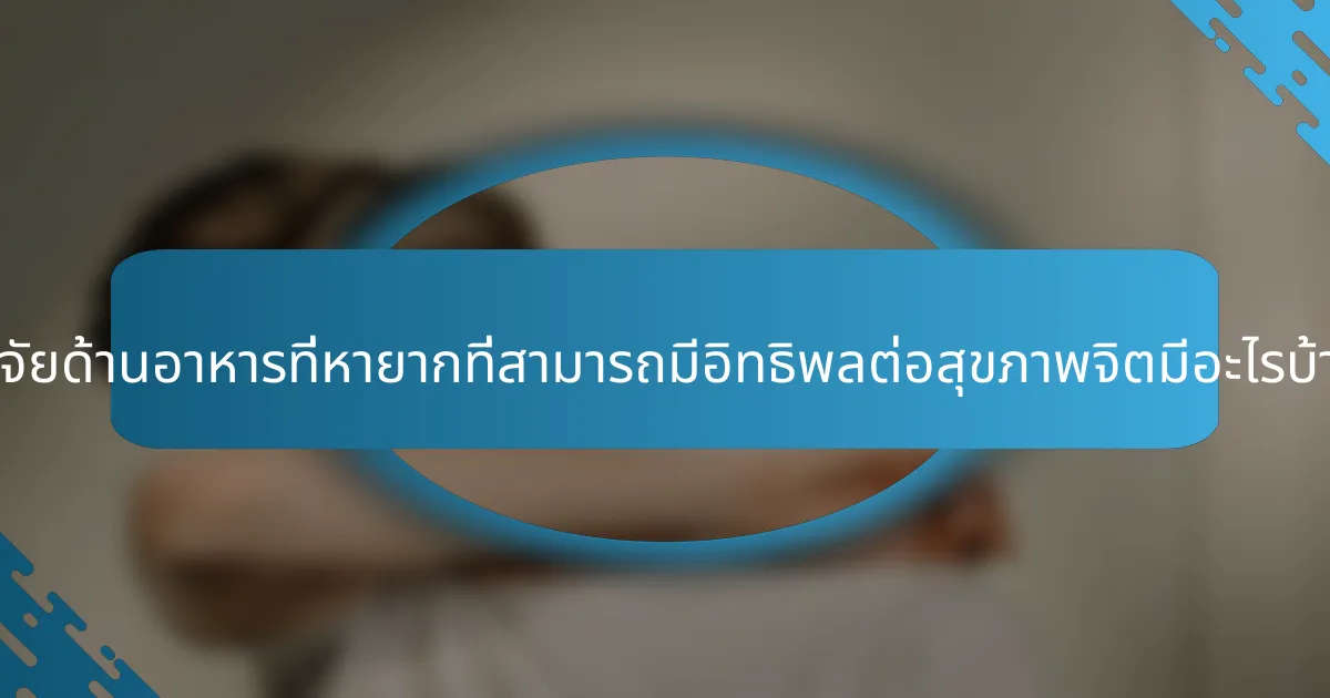 ปัจจัยด้านอาหารที่หายากที่สามารถมีอิทธิพลต่อสุขภาพจิตมีอะไรบ้าง?