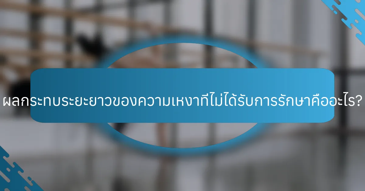 ผลกระทบระยะยาวของความเหงาที่ไม่ได้รับการรักษาคืออะไร?