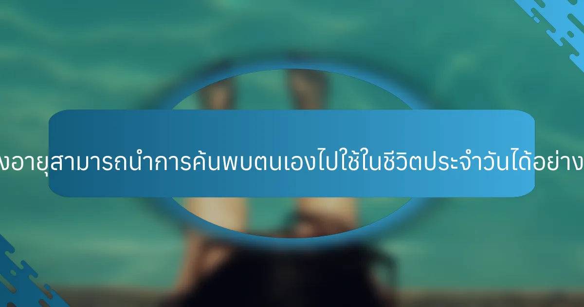 ผู้สูงอายุสามารถนำการค้นพบตนเองไปใช้ในชีวิตประจำวันได้อย่างไร?